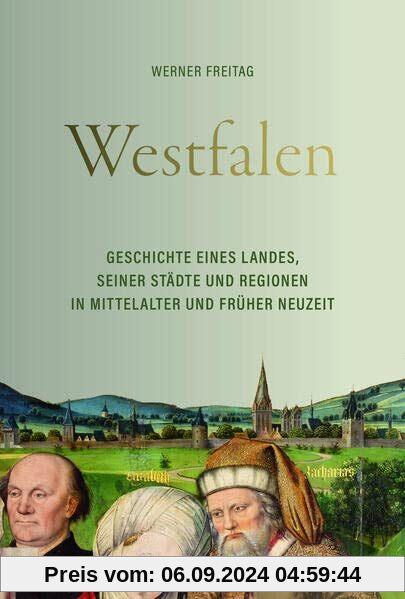 Westfalen: Geschichte eines Landes, seiner Städte und Regionen in Mittelalter und früher Neuzeit