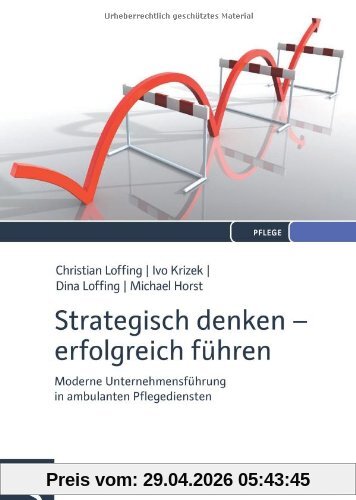 Strategisch denken - erfolgreich führen: Moderne Unternehmensführung in ambulanten Pflegediensten