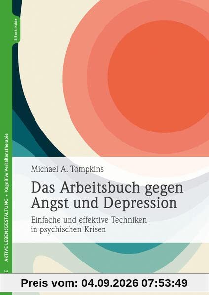 Das Arbeitsbuch gegen Angst und Depression: Einfache und effektive Techniken in psychischen Krisen