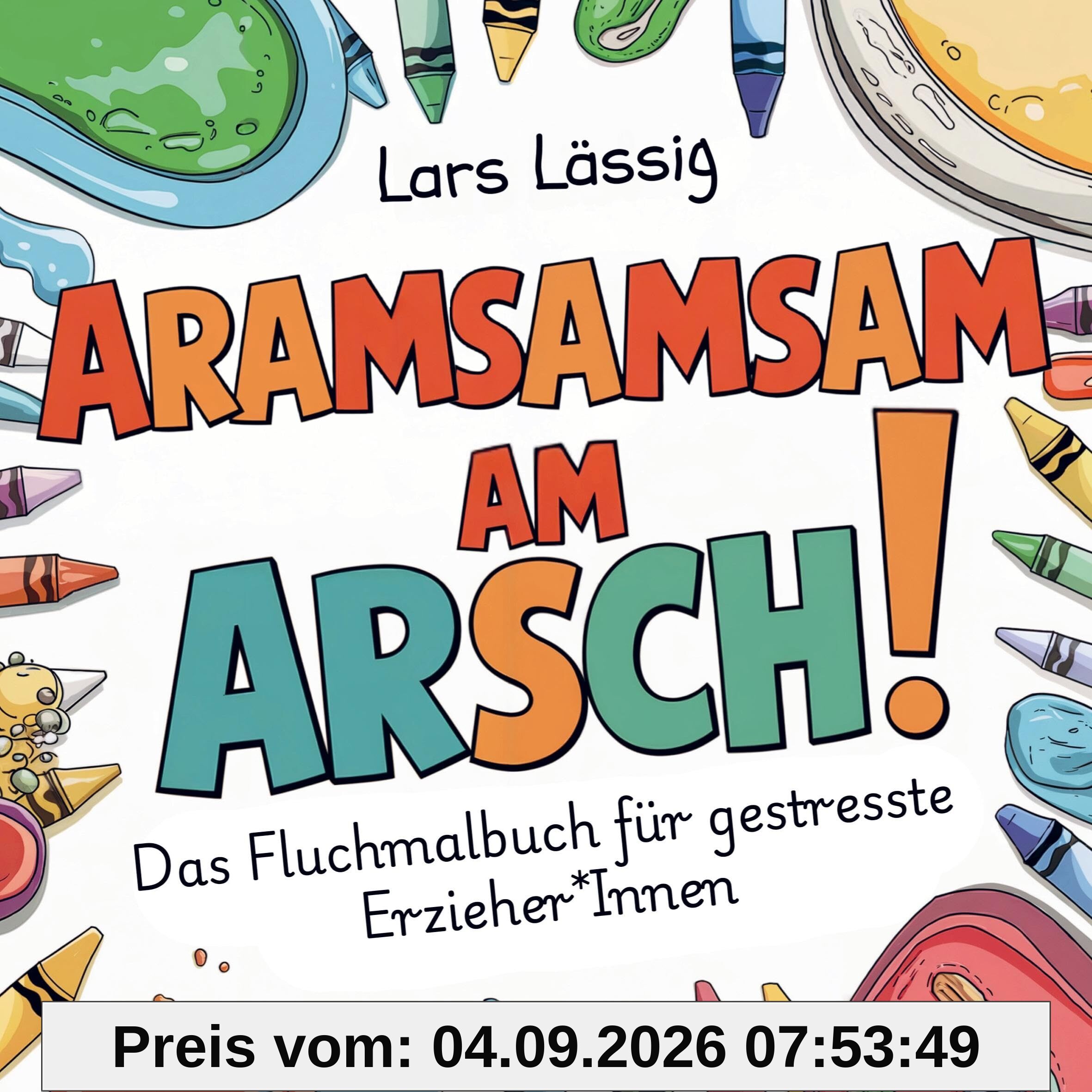 Aramsamsam am Arsch: Das Fluchmalbuch für gestresste Erzieher*Innen