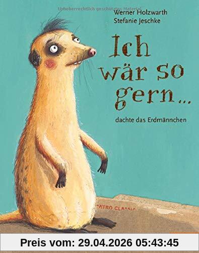 Ich wär so gern ... dachte das Erdmännchen: Vierfarbiges Bilderbuch