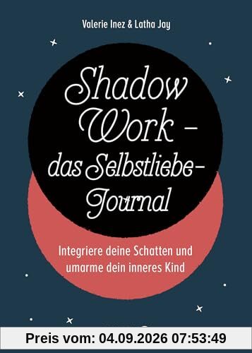 Shadow Work - das Selbstliebe-Journal: Integriere deine Schatten und umarme dein inneres Kind