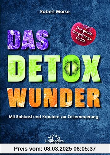 Das Detox-Wunder: Mit Rohkost und Kräutern zur vollständigen Zellerneuerung