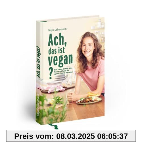 Ach, das ist vegan?: Make it Maya: 50 Wege, deine Freunde und Familie mit veganem Essen zu überraschen