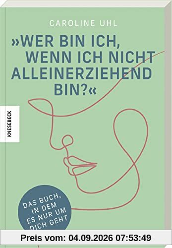 Wer bin ich, wenn ich nicht alleinerziehend bin?: Das Buch, in dem es nur um dich geht
