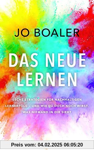 DAS NEUE LERNEN: Sechs Strategien für nachhaltigen Lernerfolg - und wie du doch noch wirst, was niemand in dir sieht