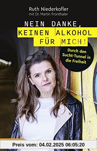 Nein danke, keinen Alkohol für mich!: Durch den Sucht-Tunnel in die Freiheit