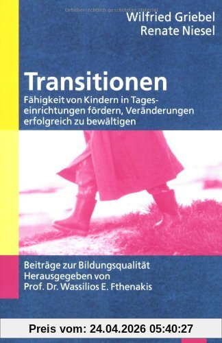 Transitionen: Fähigkeit von Kindern in Tageseinrichtungen fördern, Veränderungen erfolgreich zu bewältigen (Beiträge zur Bildungsqualität)