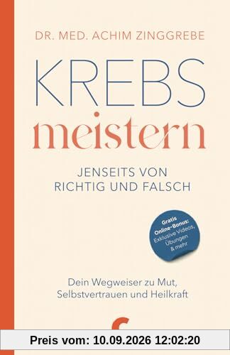 Krebs meistern - Jenseits von richtig und falsch: Dein Wegweiser zu Mut, Selbstvertrauen und Heilkraft