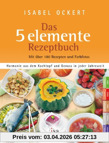 Das 5 elemente Rezeptbuch: Harmonie aus dem Kochtopf und Genuss in jeder Jahreszeit