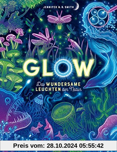 Glow – Das wundersame Leuchten der Natur: Das Phänomen der Biolumineszenz mit wunderschönen Bildern und im großen Format