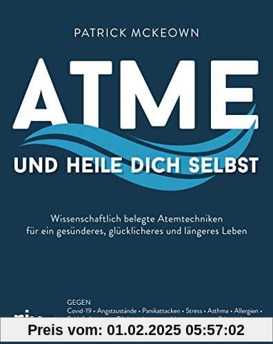 Atme und heile dich selbst: Wissenschaftlich belegte Atemtechniken für ein gesünderes, glücklicheres und längeres Leben.