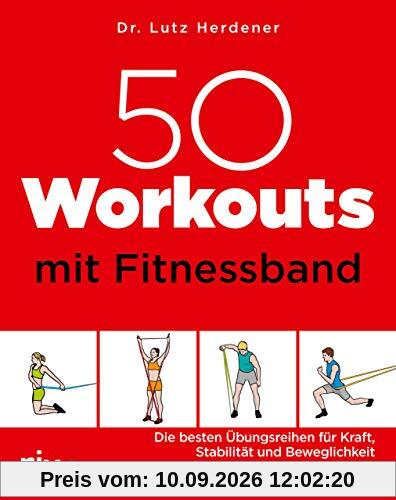 50 Workouts mit Fitnessband: Die besten Übungsreihen für Kraft, Stabilität und Beweglichkeit