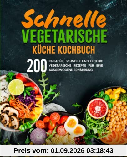 Schnelle vegetarische Küche Kochbuch: 200 einfache, schnelle und leckere vegetarische Rezepte für eine ausgewogene Ernährung.