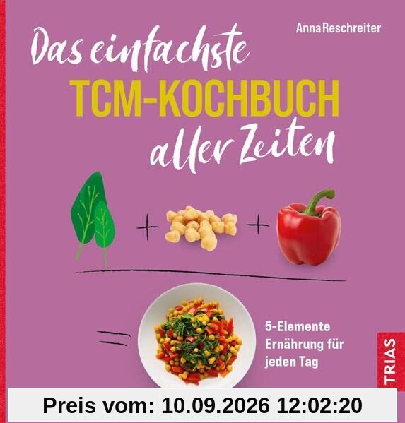 Das einfachste TCM-Kochbuch aller Zeiten: 5-Elemente Ernährung für jeden Tag (Die einfachsten aller Zeiten)