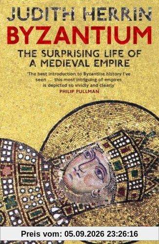 Byzantium: The Surprising Life of a Medieval Empire