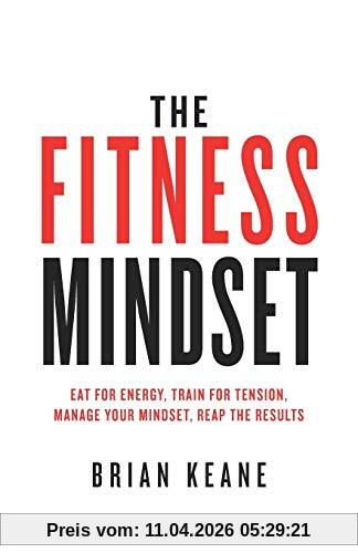 Brian Keane The Fitness Mindset, Eat For Energy, Train For Tension, Manage Your Mindset, Reap The Results