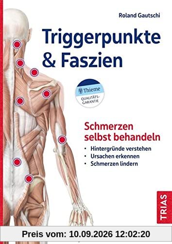 Triggerpunkte & Faszien: Schmerzen selbst behandeln: Hintergründe verstehen – Ursachen erkennen – Schmerzen lindern