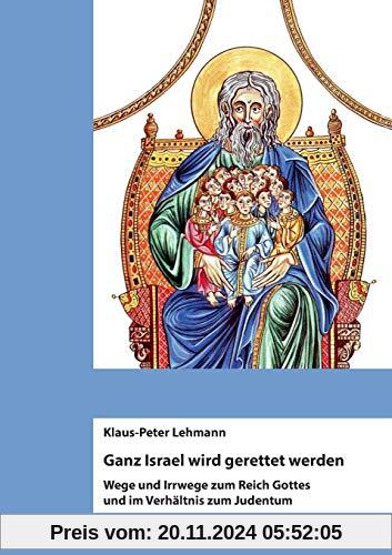 Ganz Israel wird gerettet werden: Wege und Irrwege zum Reich Gottes und im Verhältnis zum Judentum