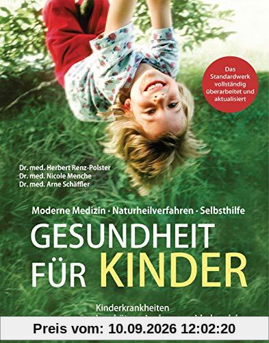 Gesundheit für Kinder: Moderne Medizin - Naturheilverfahren - Selbsthilfe. Kinderkrankheiten verhüten, erkennen, behandeln - Das Standardwerk vollständig überarbeitet und aktualisiert