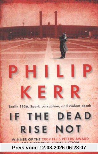 Philip Kerr If The Dead Rise Not, Berlin 1936. Sport, Corruption, And Violent Death (Bernie Gunther Mystery 6)