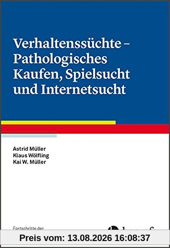 Verhaltenssüchte - Pathologisches Kaufen, Spielsucht und Internetsucht (Fortschritte der Psychotherapie)