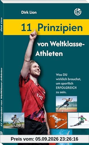 11 Prinzipien von Weltklasse-Athleten: Was DU wirklich brauchst, um sportlich erfolgreich zu sein.
