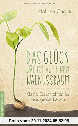 Das Glück wächst auf einem Walnussbaum: Kleine Geschichten für das große Leben