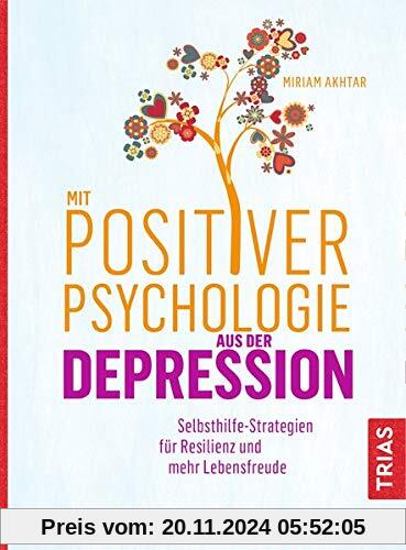 Mit Positiver Psychologie aus der Depression: Selbsthilfe-Strategien für Resilienz und mehr Lebensfreude