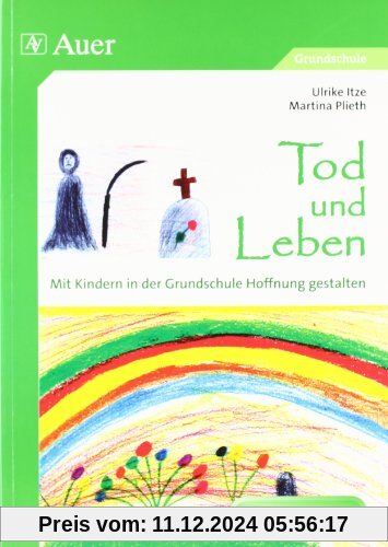 Tod und Leben - Mit Kindern in der Grundschule Hoffnung gestalten