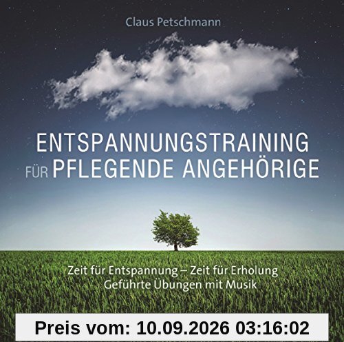 Entspannungstraining für pflegende Angehörige: Zeit für Entspannung-Zeit für Erholung - Geführte Übungen mit Musik