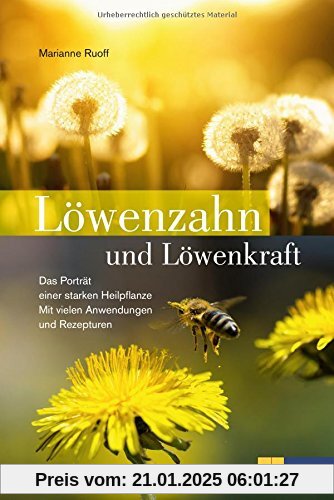 Löwenzahn und Löwenkraft: Das Porträt einer starken Heilpflanze. Mit vielen Anwendungen und Rezepturen. Mit einem Vorwor