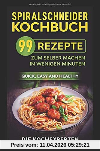 Spiralschneider Kochbuch: 99 Rezepte zum selber machen in wenigen Minuten