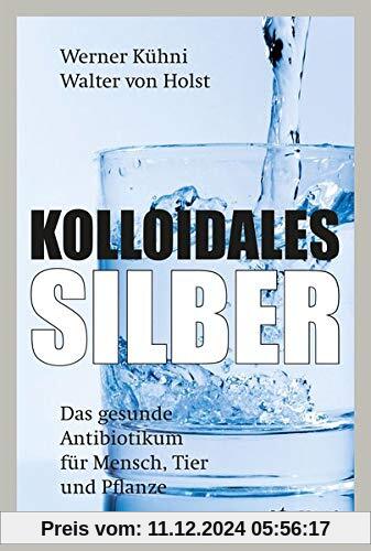 Kolloidales Silber: Das gesunde Antibiotikum für Mensch, Tier und Pflanze