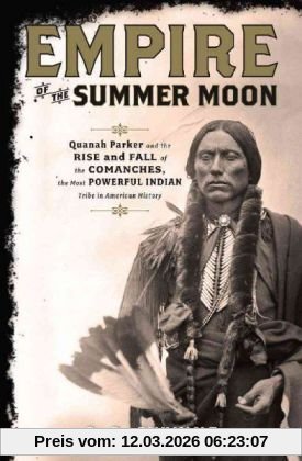 Gwynne, S. C. Empire Of The Summer Moon, Quanah Parker And The Rise And Fall Of The Comanches, The Most Powerful Indian Tribe In American History