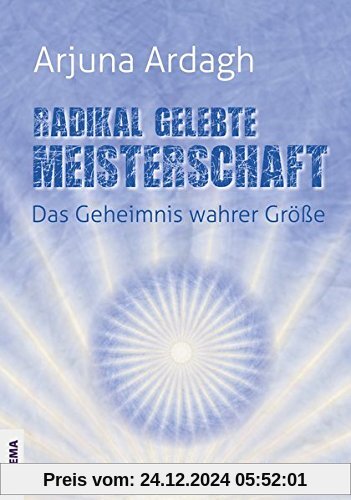 Radikal gelebte Meisterschaft: Das Geheimnis wahrer Größe - Radikale Brillanz