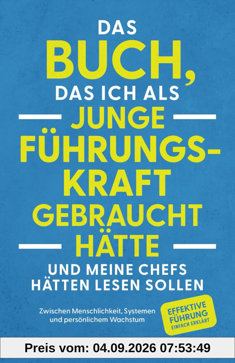 Das Buch, das ich als junge Führungskraft gebraucht hätte und meine Chefs hätten lesen sollen: Zwischen Menschlichkeit, Systemen und persönlichem Wachstum. Effektive Führung einfach erklärt