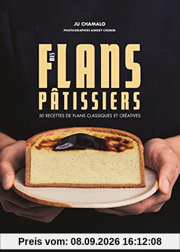Mes flans pâtissiers. 50 recettes de flans classiques et créatives
