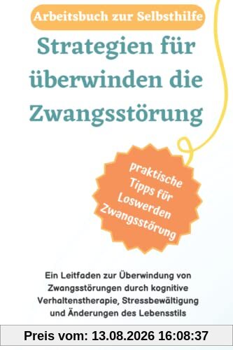 Strategien für überwinden die Zwangsstörung „praktische Tipps.: Ein Leitfaden zur Überwindung von Zwangsstörungen durch kognitive Verhaltenstherapie, ... des Lebensstils (Arbeitsbuch zur Selbsthilfe)