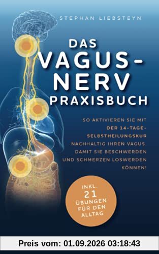 Das Vagus Nerv Praxisbuch: So aktivieren Sie mit der 14-Tage-Selbstheilungskur nachhaltig Ihren Vagus, damit Sie Beschwerden und Schmerzen loswerden können!