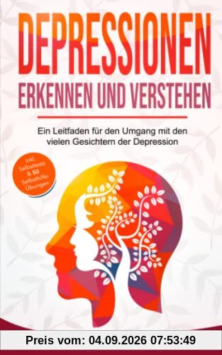 Depressionen erkennen und verstehen: Ein Leitfaden für den Umgang mit den vielen Gesichtern der Depression – inkl. Psychoedukation, Selbsttests & 50 Selbsthilfe-Übungen