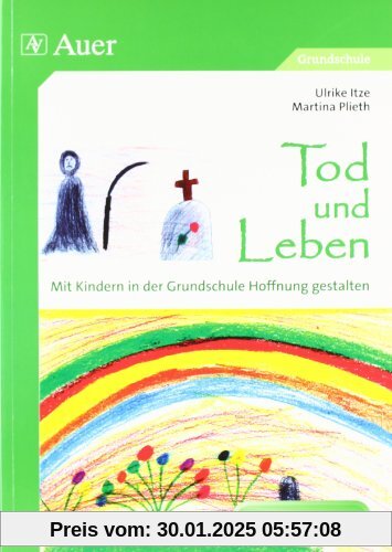 Tod und Leben - Mit Kindern in der Grundschule Hoffnung gestalten