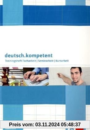 deutsch.kompetent: Trainingsheft Facharbeit -Seminararbeit - Kursarbeit