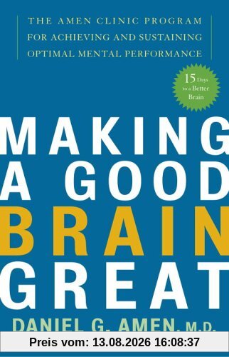 Making a Good Brain Great: The Amen Clinic Program for Achieving and Sustaining Optimal Mental Performance