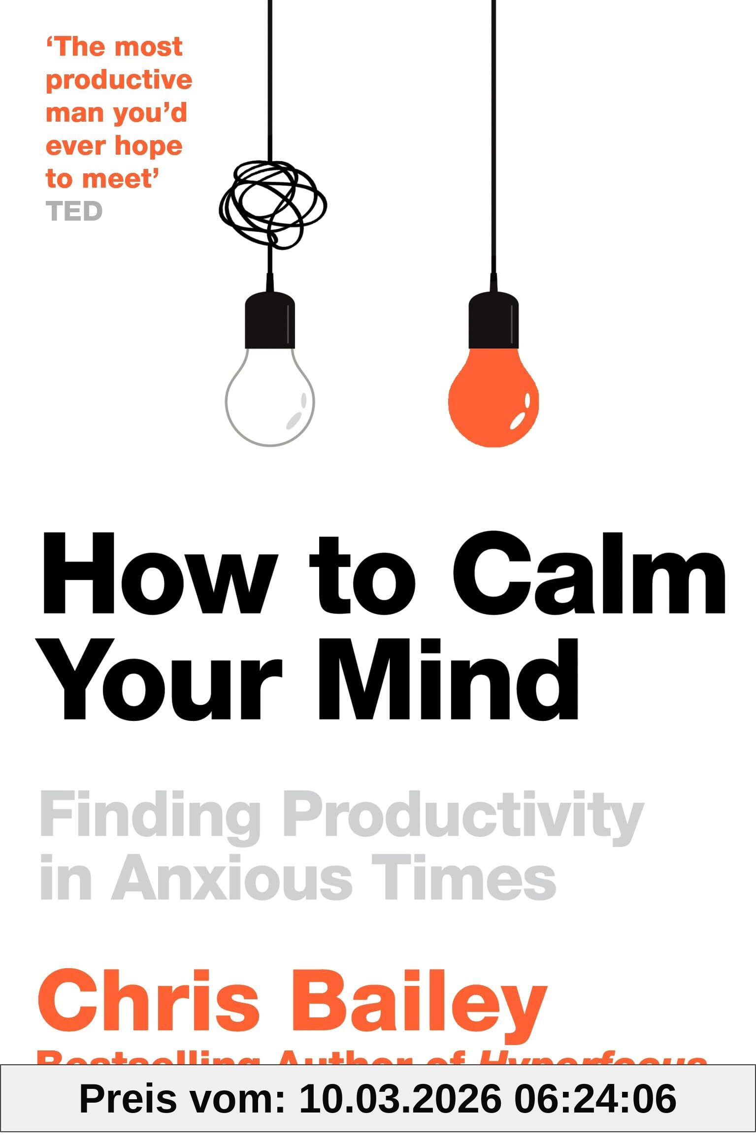 Chris Bailey How To Calm Your Mind, Finding Productivity In Anxious Times