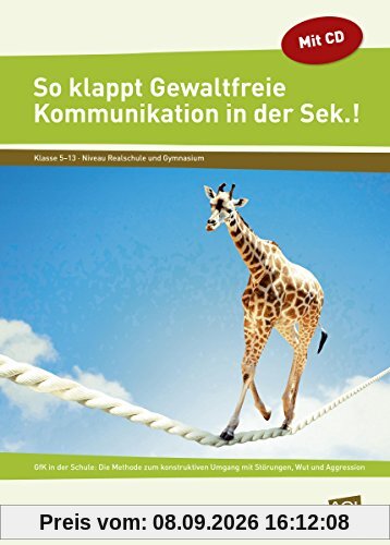 So klappt Gewaltfreie Kommunikation in der Sek.!: GfK in der Schule: Die Methode zum konstruktiven Umgang mit Störungen, Wut und Aggression (5. bis 13. Klasse)