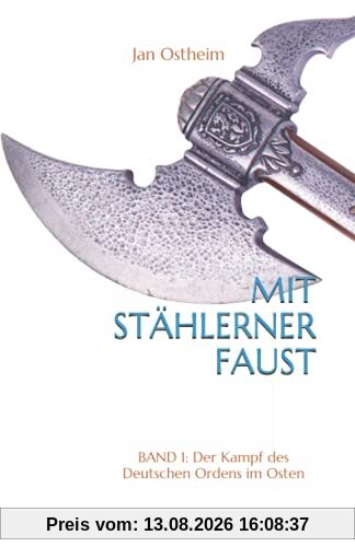 Mit stählerner Faust: Band 1: Der Kampf des Deutschen Ordens im Osten