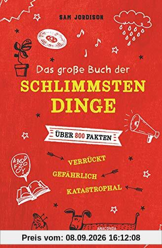 Das große Buch der schlimmsten Dinge - Über 1500 Fakten - verrückt, gefährlich, katastrophal