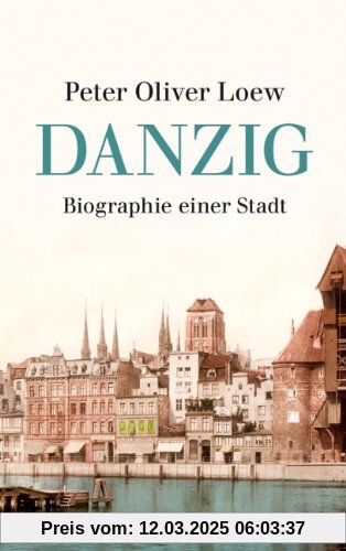 Danzig: Biographie einer Stadt