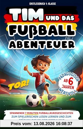 Erstlesebuch 1. Klasse: Tim und das Fußball-Abenteuer! Spannende 7 Minuten Fußball-Kurzgeschichten zum spielerischen Lesen lernen ab 6 Jahren und zum Stärken des Selbstvertrauens